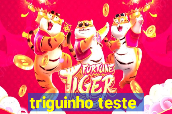 triguinho teste